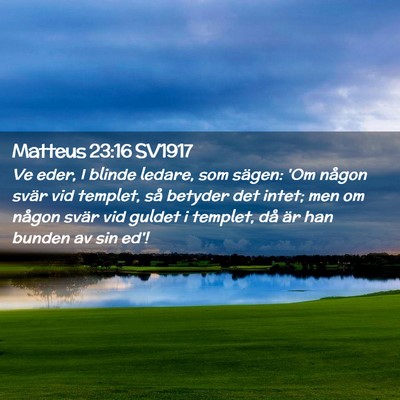 Picture 02 - Matteus 23:16 SV1917 - Ve eder, I blinde ledare, som sägen: 'Om någon - Bible Verse Picture