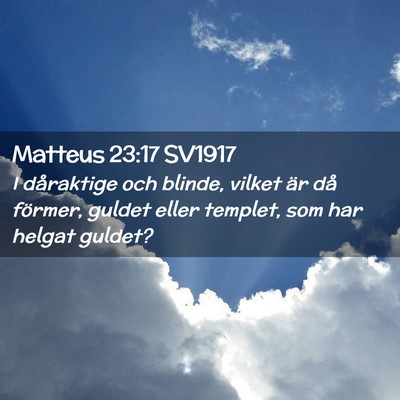 Picture 02 - Matteus 23:17 SV1917 - I dåraktige och blinde, vilket är då förmer, - Bible Verse Picture