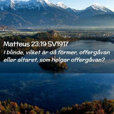 Picture 02 - Matteus 23:19 SV1917 - I blinde, vilket är då förmer, offergåvan - Bible Verse Picture