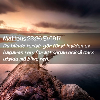 Picture 02 - Matteus 23:26 SV1917 - Du blinde farisé, gör först insidan av - Bible Verse Picture