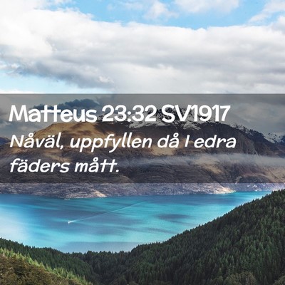 Picture 02 - Matteus 23:32 SV1917 - Nåväl, uppfyllen då I edra fäders - Bible Verse Picture