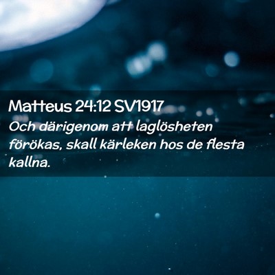 Picture 02 - Matteus 24:12 SV1917 - Och därigenom att laglösheten förökas, skall - Bible Verse Picture