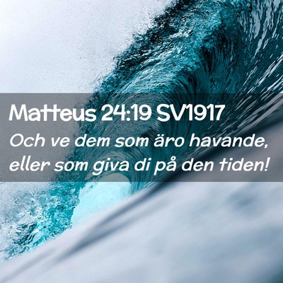 Picture 02 - Matteus 24:19 SV1917 - Och ve dem som äro havande, eller som giva di - Bible Verse Picture