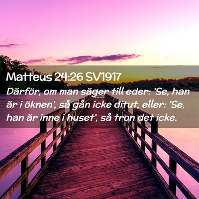 Picture 02 - Matteus 24:26 SV1917 - Därför, om man säger till eder: 'Se, han är i - Bible Verse Picture