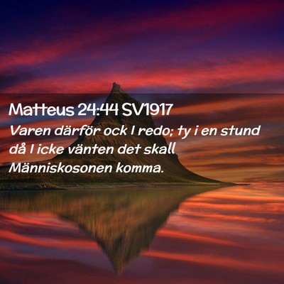 Picture 02 - Matteus 24:44 SV1917 - Varen därför ock I redo; ty i en stund då I - Bible Verse Picture