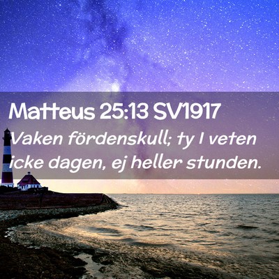 Picture 02 - Matteus 25:13 SV1917 - Vaken fördenskull; ty I veten icke dagen, ej - Bible Verse Picture