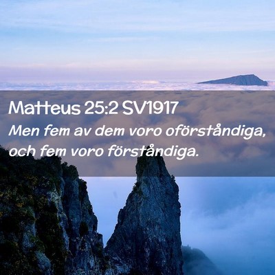 Picture 02 - Matteus 25:2 SV1917 - Men fem av dem voro oförståndiga, och fem voro - Bible Verse Picture