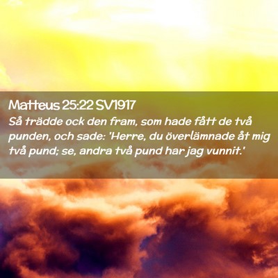 Picture 02 - Matteus 25:22 SV1917 - Så trädde ock den fram, som hade fått de två - Bible Verse Picture