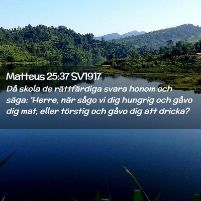 Picture 02 - Matteus 25:37 SV1917 - Då skola de rättfärdiga svara honom och säga: - Bible Verse Picture