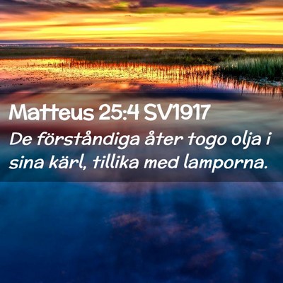 Picture 02 - Matteus 25:4 SV1917 - De förståndiga åter togo olja i sina kärl, - Bible Verse Picture