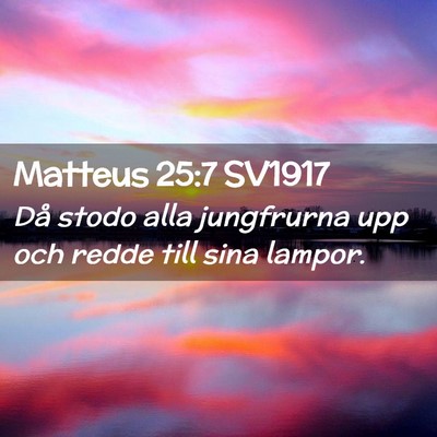 Picture 02 - Matteus 25:7 SV1917 - Då stodo alla jungfrurna upp och redde till sina - Bible Verse Picture