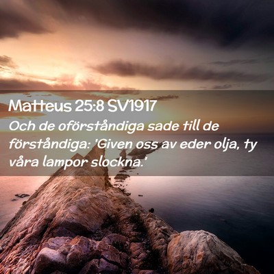 Picture 02 - Matteus 25:8 SV1917 - Och de oförståndiga sade till de förståndiga: - Bible Verse Picture