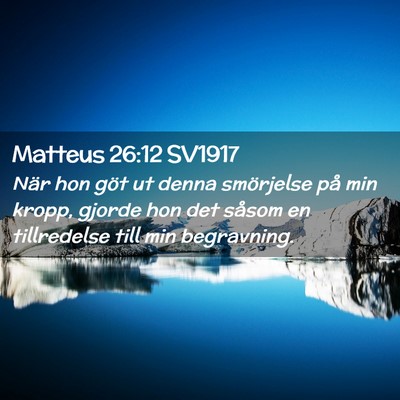 Picture 02 - Matteus 26:12 SV1917 - När hon göt ut denna smörjelse på min kropp, - Bible Verse Picture