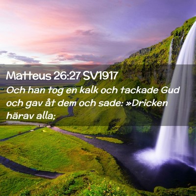 Picture 02 - Matteus 26:27 SV1917 - Och han tog en kalk och tackade Gud och gav åt - Bible Verse Picture