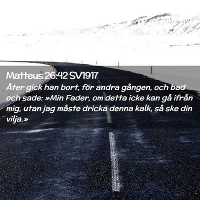 Picture 02 - Matteus 26:42 SV1917 - Åter gick han bort, för andra gången, och bad - Bible Verse Picture