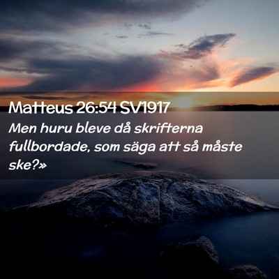 Picture 02 - Matteus 26:54 SV1917 - Men huru bleve då skrifterna fullbordade, som - Bible Verse Picture