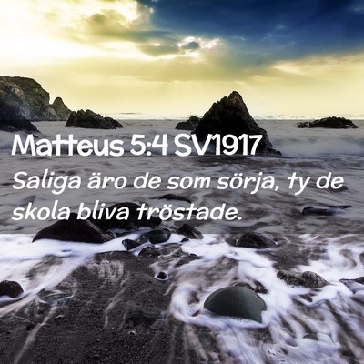 Picture 02 - Matteus 5:4 SV1917 - Saliga äro de som sörja, ty de skola bliva - Bible Verse Picture