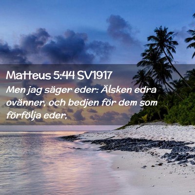Picture 02 - Matteus 5:44 SV1917 - Men jag säger eder: Älsken edra ovänner, och - Bible Verse Picture