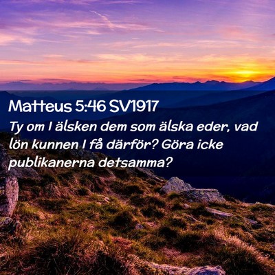 Picture 02 - Matteus 5:46 SV1917 - Ty om I älsken dem som älska eder, vad lön - Bible Verse Picture