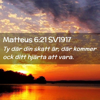 Picture 02 - Matteus 6:21 SV1917 - Ty där din skatt är, där kommer ock ditt - Bible Verse Picture