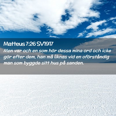 Picture 02 - Matteus 7:26 SV1917 - Men var och en som hör dessa mina ord och icke - Bible Verse Picture