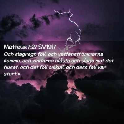 Picture 02 - Matteus 7:27 SV1917 - Och slagregn föll, och vattenströmmarna kommo, - Bible Verse Picture