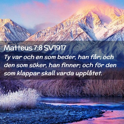 Picture 02 - Matteus 7:8 SV1917 - Ty var och en som beder, han får; och den som - Bible Verse Picture