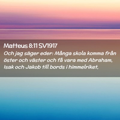 Picture 02 - Matteus 8:11 SV1917 - Och jag säger eder: Många skola komma från - Bible Verse Picture