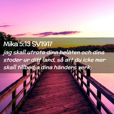Picture 02 - Mika 5:13 SV1917 - jag skall utrota dina beläten och dina stoder ur - Bible Verse Picture