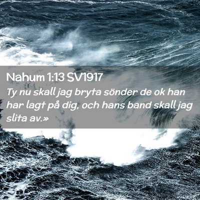 Picture 02 - Nahum 1:13 SV1917 - Ty nu skall jag bryta sönder de ok han har lagt - Bible Verse Picture