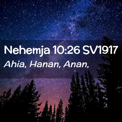 Picture 02 - Nehemja 10:26 SV1917 - Ahia, Hanan, - Bible Verse Picture