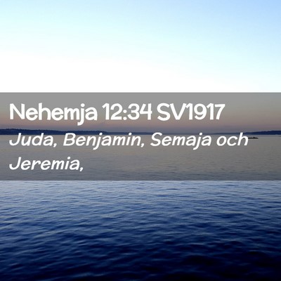Picture 02 - Nehemja 12:34 SV1917 - Juda, Benjamin, Semaja och - Bible Verse Picture