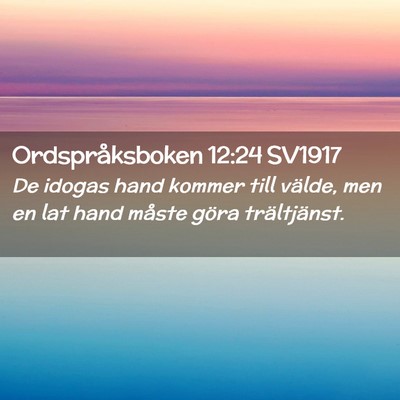 Picture 02 - Ordspråksboken 12:24 SV1917 - De idogas hand kommer till välde, men en lat - Bible Verse Picture