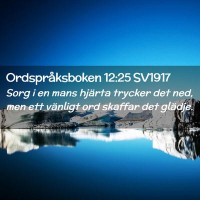 Picture 02 - Ordspråksboken 12:25 SV1917 - Sorg i en mans hjärta trycker det ned, men ett - Bible Verse Picture