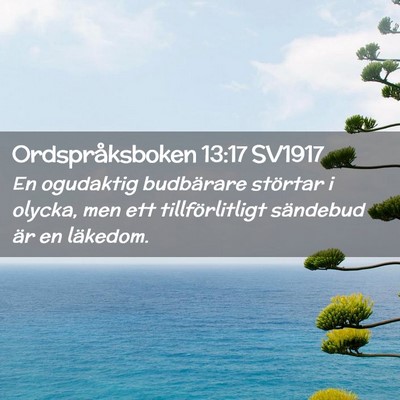 Picture 02 - Ordspråksboken 13:17 SV1917 - En ogudaktig budbärare störtar i olycka, men - Bible Verse Picture