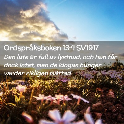 Picture 02 - Ordspråksboken 13:4 SV1917 - Den late är full av lystnad, och han får dock - Bible Verse Picture