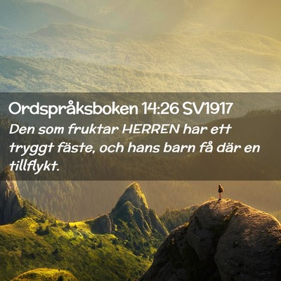 Picture 02 - Ordspråksboken 14:26 SV1917 - Den som fruktar HERREN har ett tryggt fäste, och - Bible Verse Picture