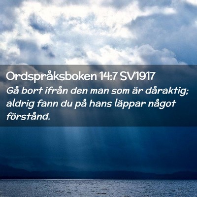 Picture 02 - Ordspråksboken 14:7 SV1917 - Gå bort ifrån den man som är dåraktig; aldrig - Bible Verse Picture