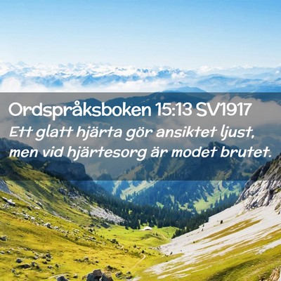 Picture 02 - Ordspråksboken 15:13 SV1917 - Ett glatt hjärta gör ansiktet ljust, men vid - Bible Verse Picture