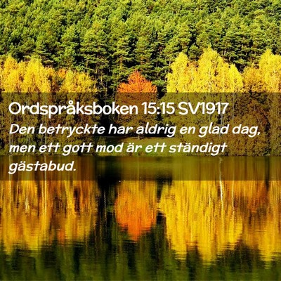 Picture 02 - Ordspråksboken 15:15 SV1917 - Den betryckte har aldrig en glad dag, men ett - Bible Verse Picture