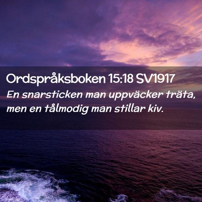 Picture 02 - Ordspråksboken 15:18 SV1917 - En snarsticken man uppväcker träta, men en - Bible Verse Picture