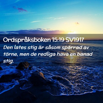 Picture 02 - Ordspråksboken 15:19 SV1917 - Den lates stig är såsom spärrad av törne, men - Bible Verse Picture