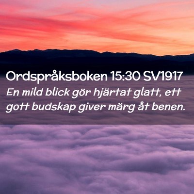 Picture 02 - Ordspråksboken 15:30 SV1917 - En mild blick gör hjärtat glatt, ett gott - Bible Verse Picture