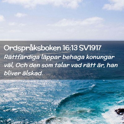 Picture 02 - Ordspråksboken 16:13 SV1917 - Rättfärdiga läppar behaga konungar väl, Och - Bible Verse Picture