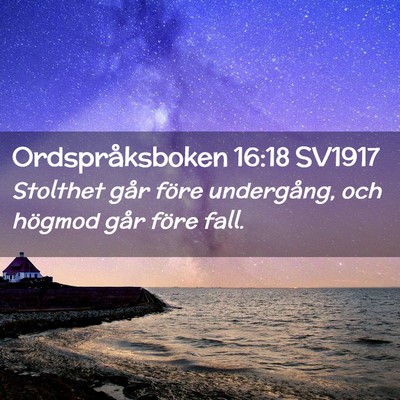 Picture 02 - Ordspråksboken 16:18 SV1917 - Stolthet går före undergång, och högmod går - Bible Verse Picture