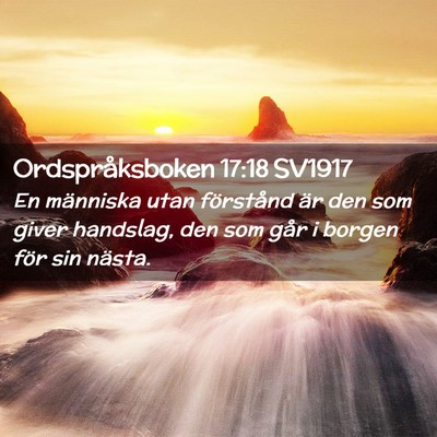 Picture 02 - Ordspråksboken 17:18 SV1917 - En människa utan förstånd är den som giver - Bible Verse Picture