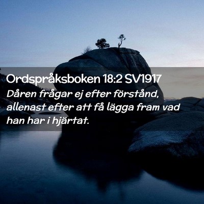 Picture 02 - Ordspråksboken 18:2 SV1917 - Dåren frågar ej efter förstånd, allenast - Bible Verse Picture