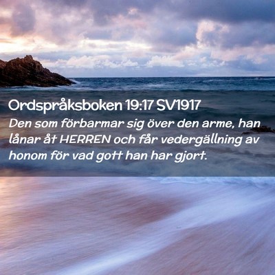Picture 02 - Ordspråksboken 19:17 SV1917 - Den som förbarmar sig över den arme, han lånar - Bible Verse Picture