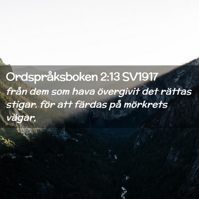 Picture 02 - Ordspråksboken 2:13 SV1917 - från dem som hava övergivit det rättas stigar. - Bible Verse Picture