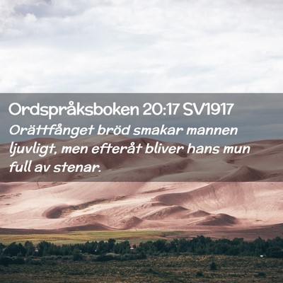 Picture 02 - Ordspråksboken 20:17 SV1917 - Orättfånget bröd smakar mannen ljuvligt, men - Bible Verse Picture